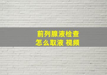 前列腺液检查怎么取液 视频